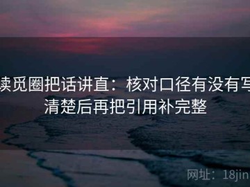 读觅圈把话讲直：核对口径有没有写清楚后再把引用补完整