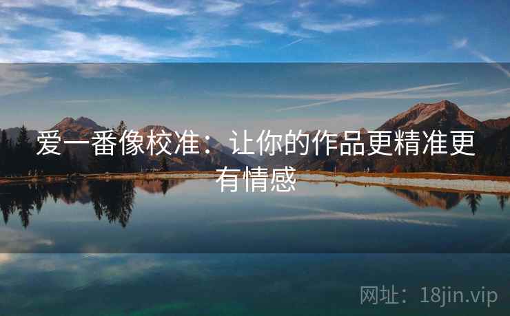 爱一番像校准：让你的作品更精准更有情感