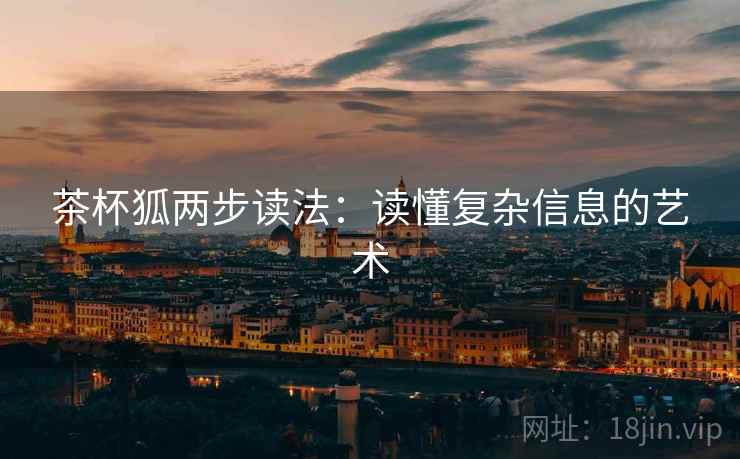 茶杯狐两步读法：读懂复杂信息的艺术