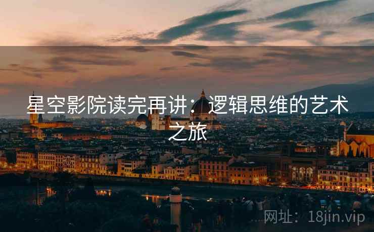 星空影院读完再讲：逻辑思维的艺术之旅