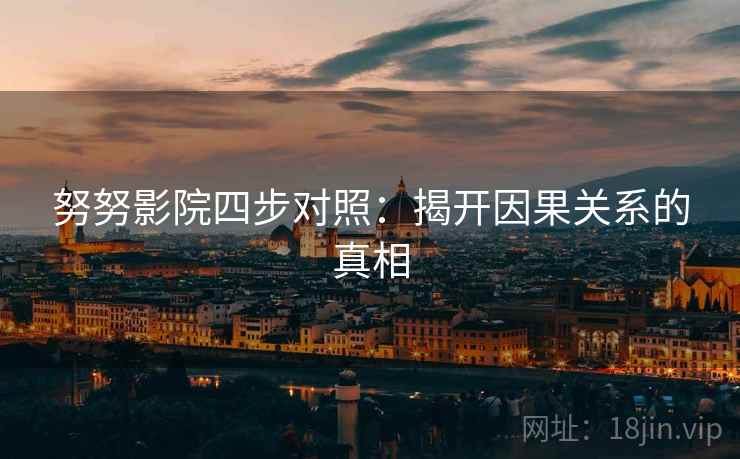 努努影院四步对照：揭开因果关系的真相