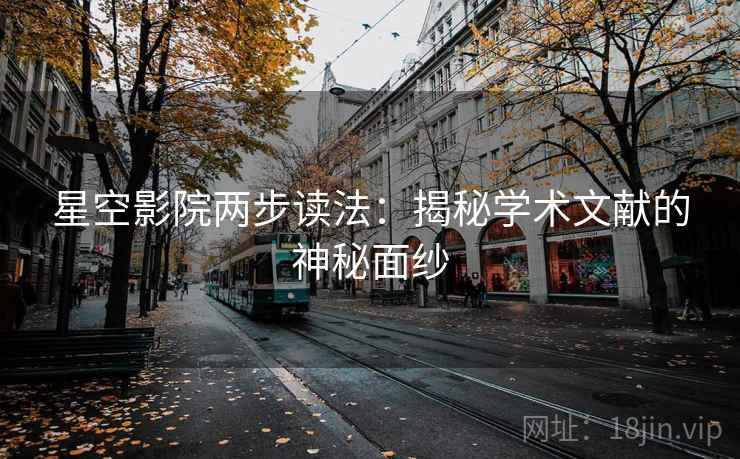 星空影院两步读法：揭秘学术文献的神秘面纱