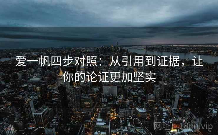 爱一帆四步对照：从引用到证据，让你的论证更加坚实