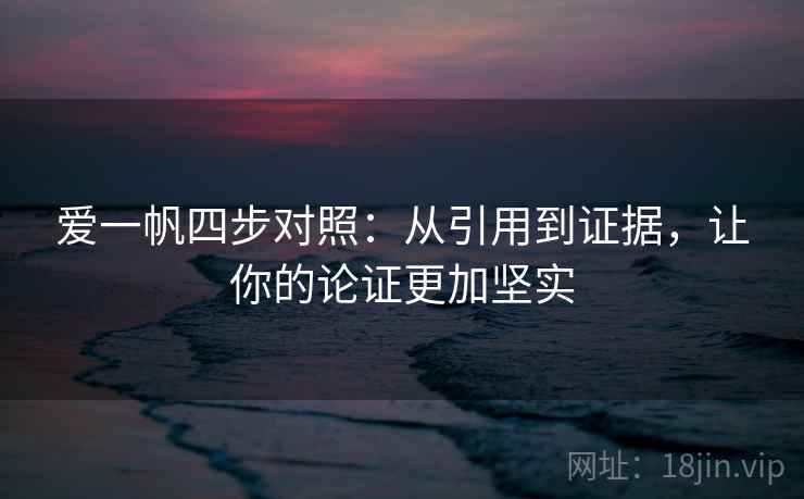 爱一帆四步对照：从引用到证据，让你的论证更加坚实
