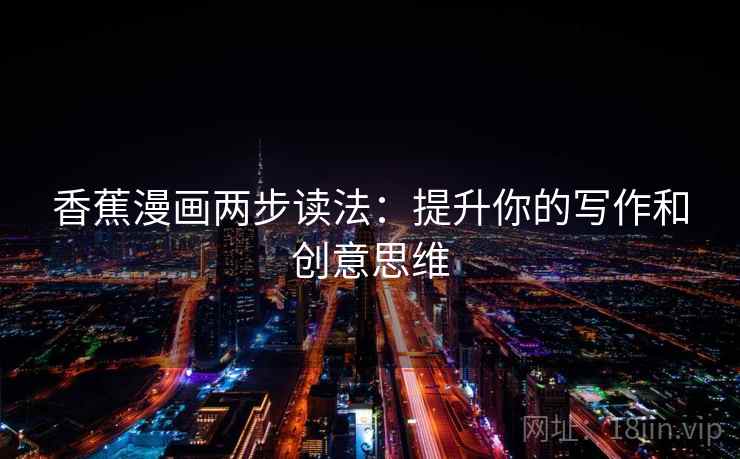 香蕉漫画两步读法：提升你的写作和创意思维