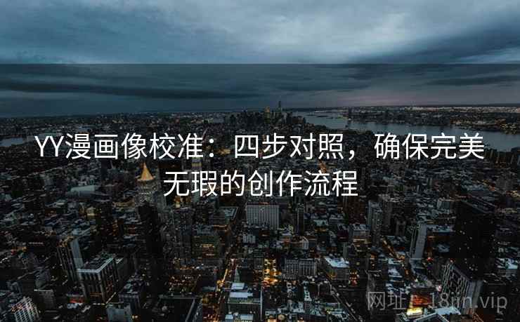 YY漫画像校准：四步对照，确保完美无瑕的创作流程